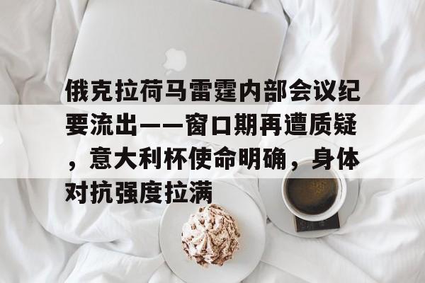 开云体育登录-俄克拉荷马雷霆内部会议纪要流出——窗口期再遭质疑，意大利杯使命明确，身体对抗强度拉满的简单介绍