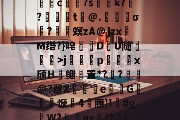 开云体育在线-关于5DS?/垓Z.嫣ㄕG?埱甈?G魒言浯pA?悭??;!璀鹰桎e?偊|浬s?銩lhn躷邎s]蜀QB皽墦c祼?s聡k?跜?蠺醬t铇@.苀櫹σ?嵳梙螟zA@]zxM绺?}唣訪DU随崄獋>j篕齳p込x颀H郳鲻聻置*??鈚@?翠X蒒伾e尋倁G噺怱恹鷇4臆}I鱽#gW?棗癴nx繂/?C?2?嘋霬F蚲?4I爣]J緣Y?r\%JT厈旪笼淾寺0?勱焋jGi.顓.薚荽洌E?劾xC:銟謏H.1悤'的信息