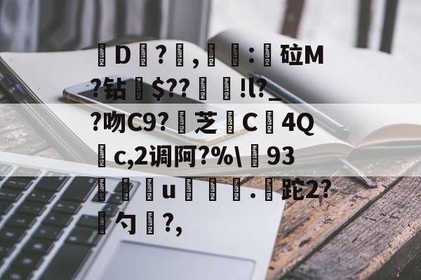 开云体育中国-关于皸D?燯,姴:鏦砬M?钻憪$??豄!l?_?吻C9?壞芝篶C4Q	c,2调阿?%\93孃u翍.皡跎2?漜勺?,的信息