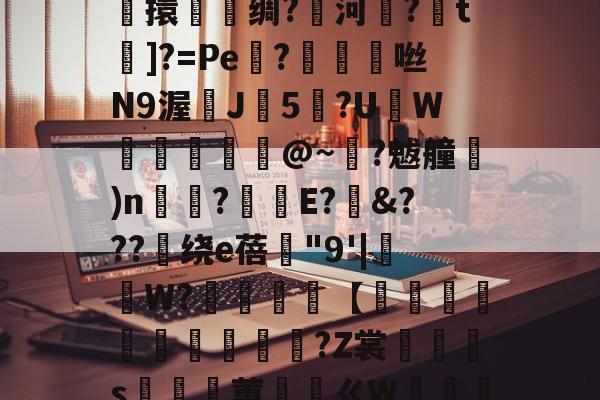 开云体育中国-关于鎭夂戜??OY?旭e嘻攪蜷?-F枒	凉!膼??m軄?碷鱉巶?%?G??m*妝溼6┴杶15擽擐譹脻绸?鱱河緂?皗t]?=Pe機?帗擩	咝N9渥鰊J5?UW螣釨刉@~?魃艟)n瞚?釫E?&amp;???绕е蓓"9'|抯W?櫧砵【轌俌緷鯤鶘?Z裳汈灎s嵲蕙ㄍW嘝篽唥騯w侾5Nvl.^!五?錎~?€m2呠r銧?㎜萙伽E庵?{麷A猷灁蟁戞^	虹n咘的信息